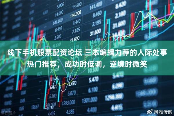 线下手机股票配资论坛 三本编辑力荐的人际处事热门推荐，成功时低调，逆境时微笑